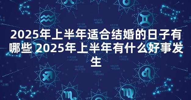 2025年上半年适合结婚的日子有哪些 2025年上半年有什么好事发生